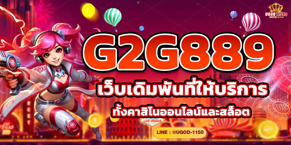 G2G889  เว็บเดิมพันที่ให้บริการทั้งคาสิโนออนไลน์และสล็อต
